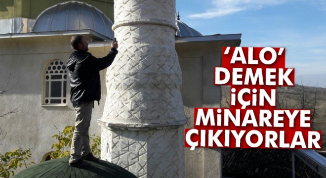 'Alo' demek için minareye çıkıyorlar