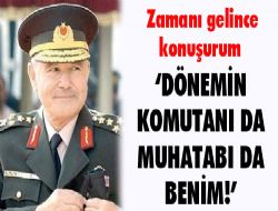Zamanı gelince konuşurum