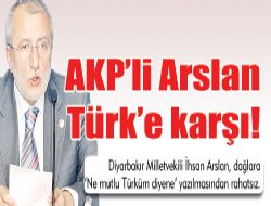 AKP'li ArslanTürk'e karşı!