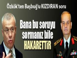 Özkök'ten Başbuğ'u KIZDIRAN soru