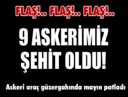 9 askerimiz şehit!.. 