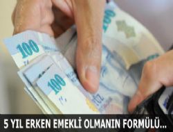 5 yıl erken emekliliğin formülü