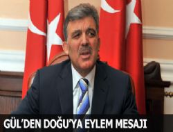 Gül'den Doğu'ya eylem mesajı