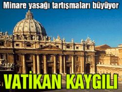Vatikan minare yasağından kaygılı!