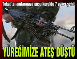 Flaş! Tokat'ta çatışma 7 şehit