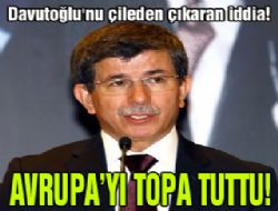 Davutoğlu Avrupa'yı topa tuttu!