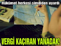 Vergi kaçıranlar yanacak!
