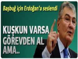 Şüphen varsa Başbuğ'u görevden al