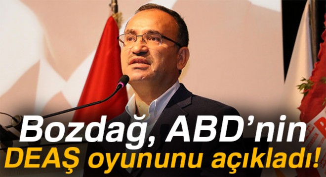 ABD'nin DEAŞ oyununu Başbakan Yardımcısı Bozdağ açıkladı