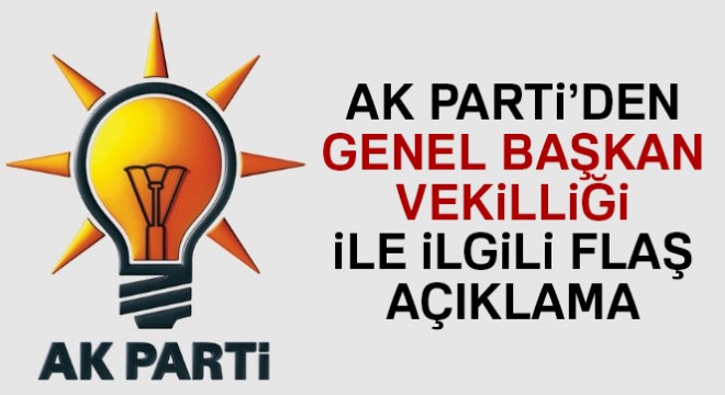 AK Parti'den Genel Başkan Vekilliği ile ilgili flaş açıklama