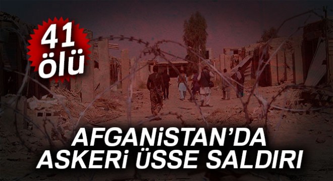 Afganistan'da askeri üsse saldırı: 41 ölü