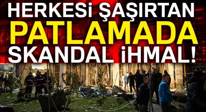 Ankara'da herkesi şaşırtan patlamada skandal ihmal