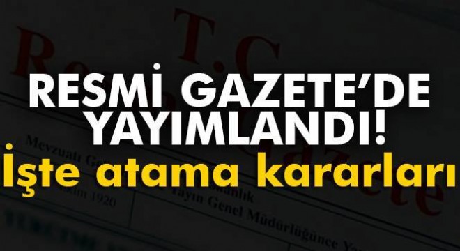 Atama kararları Resmi Gazete'de yayımlandı