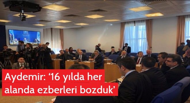 Aydemir: ‘16 yılda her alanda ezberleri bozduk'
