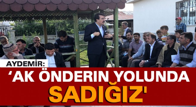 Aydemir: ‘AK Önderin yolunda sadığız'