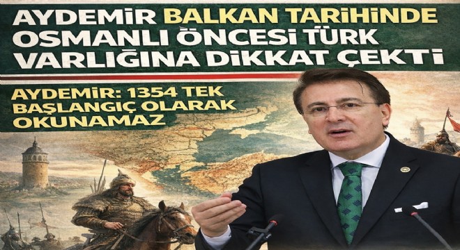 Aydemir Balkan tarihinin 1354'e sıkıştırılamayacağını söyledi
