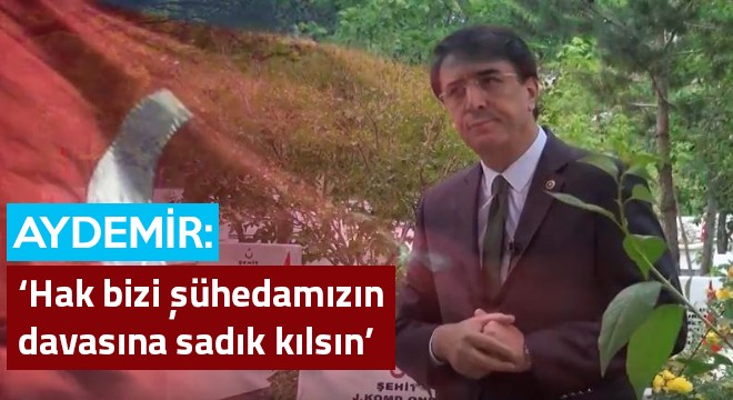 Aydemir: ‘Hak bizi şühedamızın davasına sadık kılsın'