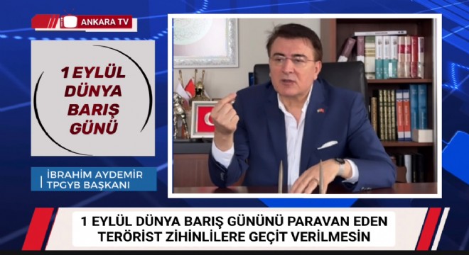Aydemir: Terörist zihinler 1 Eylül Dünya Barış Günü'nü istismar ediyorlar