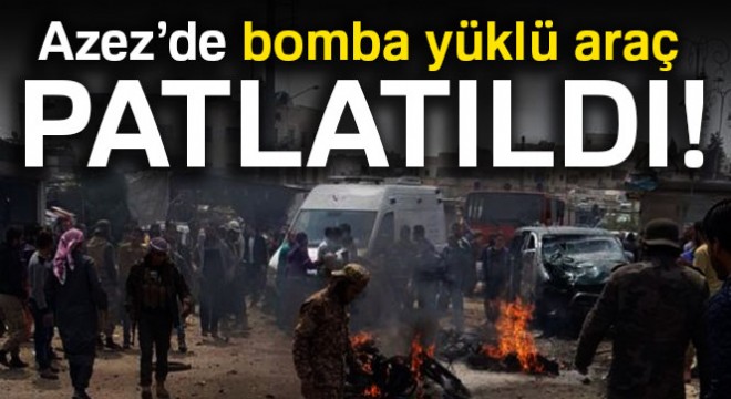 Azez'de bomba yüklü araç patlatıldı