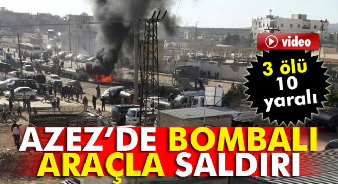 Azez'de bomba yüklü araçla saldırı: 3 ölü, 10 yaralı
