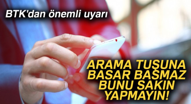BTK'dan önemli uyarı: 'Arama tuşuna basar basmaz telefonu kulağınıza götürmeyin'