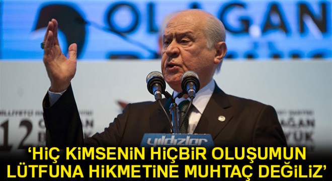 Bahçeli: 'Hiç kimsenin, hiçbir oluşumun lütfuna, himmetine, hikmetine muhtaç değiliz'