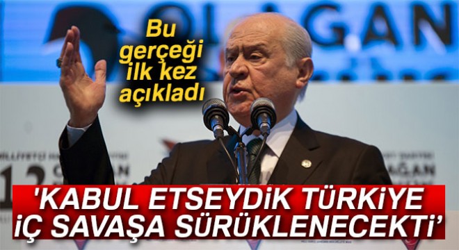 Bahçeli: 'Kabul etseydik Türkiye iç savaşa sürüklenecekti'