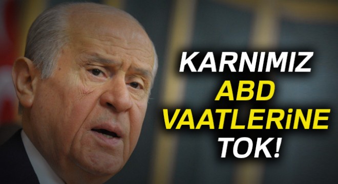 Bahçeli: Karnımız ABD vaatlerine tok!