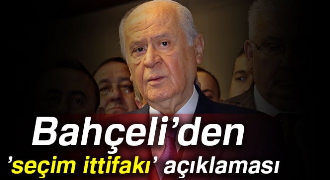 Bahçeli'den 'seçim ittifakı' açıklaması