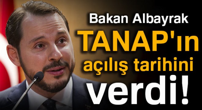 Bakan Albayrak TANAP'ın açılış tarihini verdi!