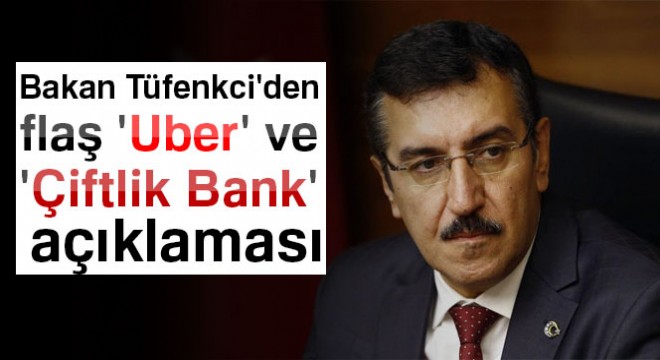 Bakan Tüfenkci'den flaş 'Uber' ve 'Çiftlik Bank' açıklaması