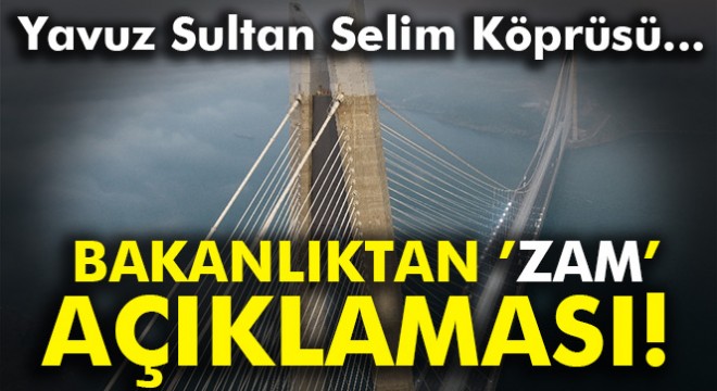 Bakanlıktan Yavuz Sultan Selim Köprüsü'nde yapılan zamma ilişkin açıklama