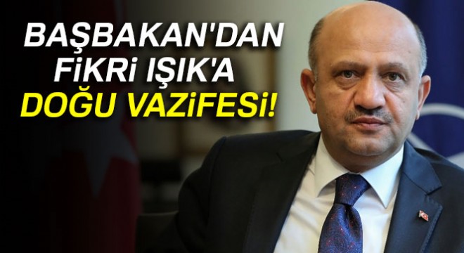 Başbakan, Fikri Işık'ı görevlendirdi: Doğu'nun röntgenini çekiyoruz