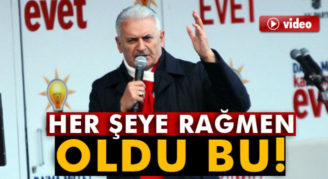 Başbakan Yıldırım: 'Her şeye rağmen oldu bu'