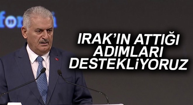 Başbakan Yıldırım: 'Irak'ın attığı adımları destekliyoruz'