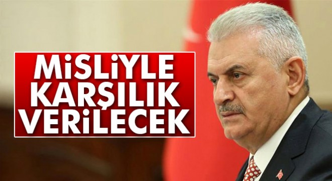 Başbakan Yıldırım'dan açıklama: Karşılığı en ağır şekilde verilecek