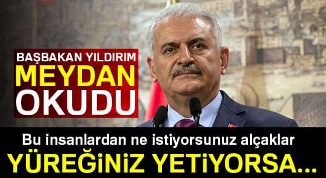 Başbakan Yıldırım meydan okudu: Yüreğiniz yetiyorsa..