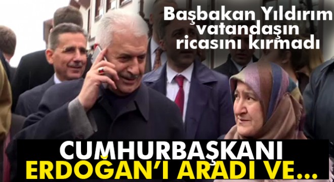 Başbakan Yıldırım, vatandaşın ricasını kırmadı