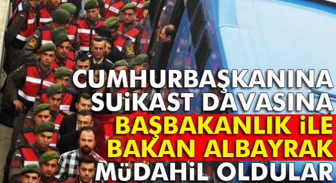 Başbakanlık ve Bakan Albayrak suikast davasına müdahil oldu