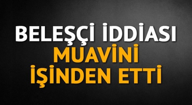 ‘Beleşçi' iddiası muavini işinden etti