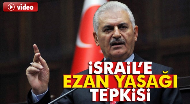Binali Yıldırım'dan İsrail'e ezan tepkisi