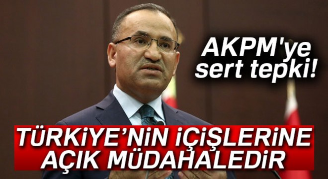 Bozdağ'dan AKPM'ye sert tepki!