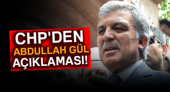 CHP'den 'Abdullah Gül' açıklaması