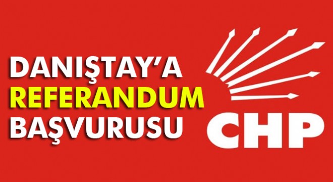CHP'den Danıştay'a ‘referandum' başvurusu