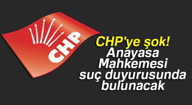 CHP'ye şok! Anayasa Mahkemesi suç duyurusunda bulunacak