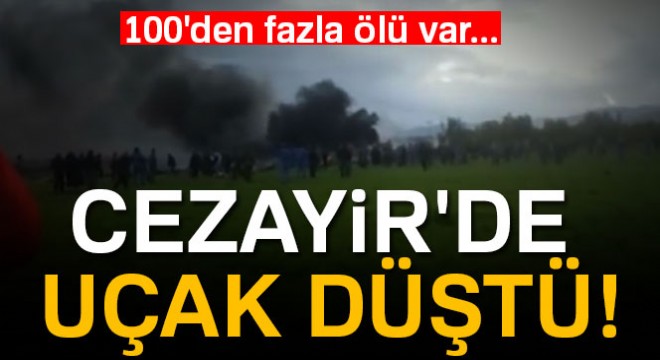 Cezayir'de uçak düştü! 100'den fazla ölü var