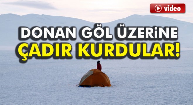 Çıldır Gölü'nün üzerine çadır kurdular