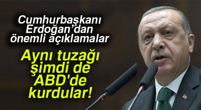 Cumhurbaşkanı Erdoğan: 17 - 25 Aralık tezgahını götürüp ABD'de kurdular