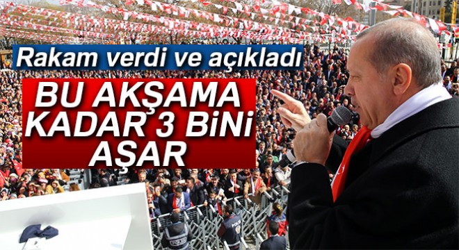 Cumhurbaşkanı Erdoğan: 'Bu akşama kadar o 3 bini aşar'