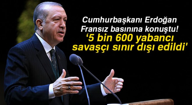 Cumhurbaşkanı Erdoğan Fransız basınına konuştu: '5 bin 600 yabancı savaşçı yakalanarak sınır dışı edildi'